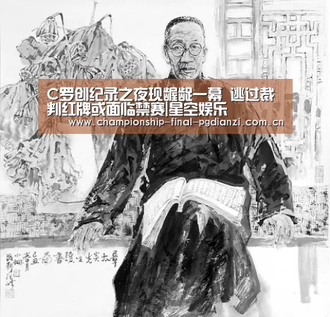 C罗创纪录之夜现龌龊一幕 逃过裁判红牌或面临禁赛|星空娱乐(图1) 星空娱乐